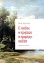 О любви и природе и природе любви. Сборник стихов - Бушуев Олег Львович