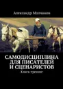 Самодисциплина для писателей и сценаристов - Молчанов Александр