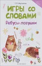 Игры со словами: ребусы-ловушки - Воронина Т.П.