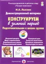 Конструируем в зимний период. Подготовительная к школе группа. Демонстрационный материал - И. А. Лыкова