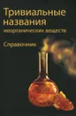 Тривиальные названия неорганических веществ. Справочник - Кинжалов Михаил Андреевич