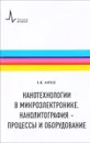 Нанотехнологии в микроэлектронике. Нанолитография - процессы и оборудование. Учебно-справочное руководство - В. Ю. Киреев