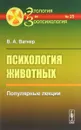 Психология животных. Популярные лекции - В. А. Вагнер