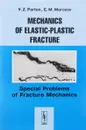 Mechanics of Elastic-Plastic Fracture: Special Problems of Facture Mechanics / Механика упругопластического разрушения. Специальные задачи механики разрушения - V. Z. Parton, E. M. Morozov