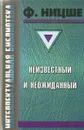 Ницше неизвестный и неожиданный - Ф. Ницше