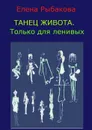 Танец живота. Только для ленивых - Рыбакова Елена