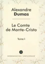 Le comte de Monte-Cristo: Tome 1 - Alexandre Dumas