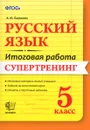Русский язык. 5 класс. Итоговая работа. Супертренинг - А. Ю. Баграмян