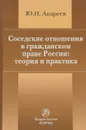 Соседские отношения в гражданском праве России. Теория и практика - Ю. Н. Андреев