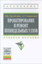 Проектирование и ремонт шпиндельных узлов. Учебное пособие - П. М. Чернянский, А. Г. Схиртладзе