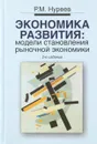 Экономика развития. Модели становлевния рыночной экономики. Учебник - Р. М. Нуреев