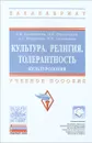 Культура. Религия. Толерантность. Культурология. Учебное пособие - О. Г. Сенюткина, О. К. Шиманская, А. С. Паршаков, М. П. Самойлова