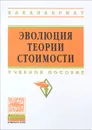 Эволюция теории стоимости. Учебное пособие - Федор Стерликов,В. Хвинтелиани,Марина Гуськова,Павел Стерликов,Яков Ядгаров