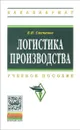 Логистика производства. Учебное пособие - В. И. Степанов