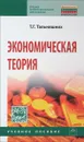 Экономическая теория. Учебное пособие - Т. Г. Тальнишних