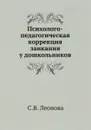 Психолого-педагогическая коррекция заикания у дошкольников - С. В. Леонова