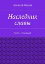 Наследник славы. Часть 1. Ссыльный - Янкин Алексей Евгеньевич