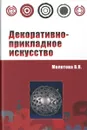 Декоративно-прикладное искусство. Учебное пособие - В. Н. Молотова