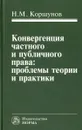 Конвергенция частного и публичного права. Проблемы теории и практики - Н. М. Коршунов