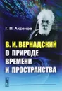 В. И. Вернадский о природе времени и пространства - Г. П. Аксенов