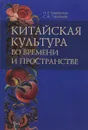 Китайская культура во времени и пространстве. 50 и 50 век в китаеведении - Н. Е. Боревская, С. А. Торопцев