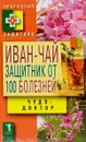 Иван-чай: защитник от 100 болезней - Зайцев В.Б.
