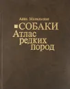 Собаки. Атлас редких пород - Анна Михальская