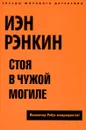 Стоя в чужой могиле - Рэнкин Иэн