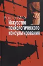 Искусство психологического консультирования. Как давать и обретать душевное здоровье - Ролло Мэй