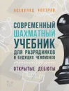 Современный шахматный учебник для разрядников и будущих чемпионов. Открытые дебюты - Всеволод Костров