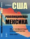 США и революционная Мексика. Опыт конфронтации и сотрудничества 1910-1920 - А. А. Манухин