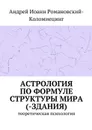 Астрология по формуле структуры мира (-здания). Теоретическая психология - Романовский-Коломиецинг Андрей Иоанн