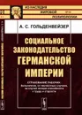 Социальное законодательство Германской империи. Страхование рабочих: больничное, от несчастных случаев, на случай потери способности к труду и старости. Выпуск №44 - Гольденвейзер А.С.