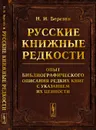 Русские книжные редкости. Опыт библиографического описания редких книг с указанием их ценности - Березин Н.И.
