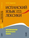 Испанский язык сквозь призму лексики. Лексикология испанского языка - А. В. Садиков