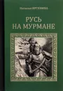 Русь на Мурмане - Наталья Иртенина