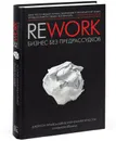 Rework. Бизнес без предрассудков - Джейсон Фрайд, Дэвид Хайнемайер Хенссон