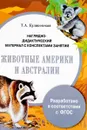 Наглядно-дидактический материал с конспектами занятий. Животные Америки и Австралии - Т. А. Куликовская