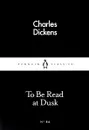 To Be Read at Dusk - Диккенс Чарльз Джон Хаффем