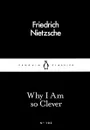 Why I Am so Clever - Friedrich Nietzsche