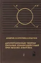 Дисперсионные теории сильных взаимодействий при низких энергиях - Д. В. Ширков, В. В. Серебряков, В. А. Мещеряков