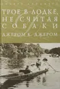 Трое в одной лодке, не считая собаки - Джером К. Джером