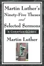 Martin Luther's Ninety-Five Theses and Selected Sermons - Martin Luther