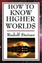 How to Know Higher Worlds - Rudolf Steiner