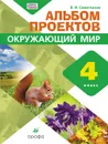 Окружающий мир. 4 класс. Альбом проектов - В. И. Сивоглазов