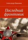 Последний фронтовик - Никонов Александр
