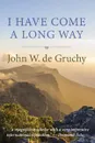 I Have Come a Long Way - John W. de Gruchy