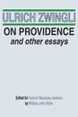 On Providence and Other Essays - Ulrich Zwingli