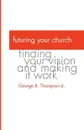 Futuring Your Church - George B. Jr. Thompson