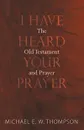 I Have Heard Your Prayer - Michael E. W. Thompson